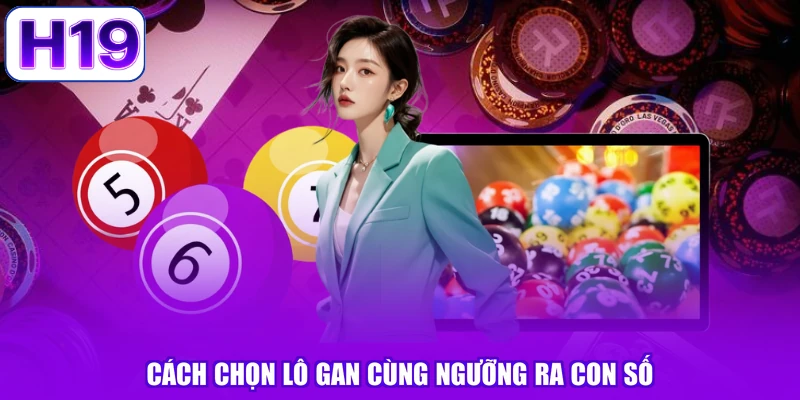Cách chọn lô gan cùng ngưỡng ra con số